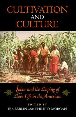 Cultivation and Culture: Labor and the Shaping of Slave Life in the Americas