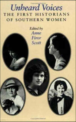 Unheard Voices: The First Historians of Southern Women the First Historians of Southern Women