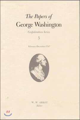 The Papers of George Washington: February-December 1787 Volume 5