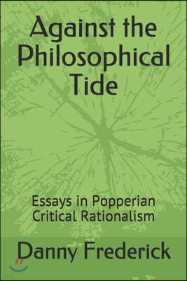 Against the Philosophical Tide: Essays in Popperian Critical Rationalism