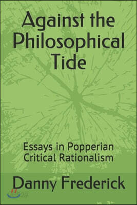 Against the Philosophical Tide: Essays in Popperian Critical Rationalism