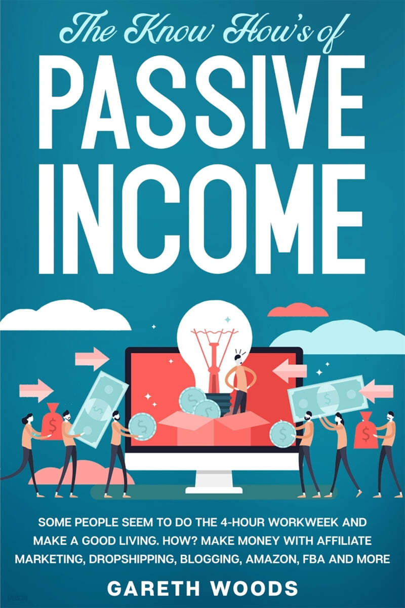 The Know How's of Passive Income: Some People Seem to do The 4-Hour Workweek and Make a Good Living. How? Make Money With Affiliate Marketing, Dropshi