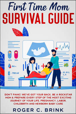 First Time Mom Survival Guide: Don't Panic! We've Got Your Back. Be a Rockstar Mom & Prepare Every Step of The Most Exciting Journey of Your Life. Pr