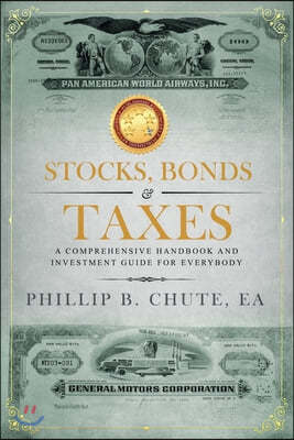 Stocks, Bonds & Taxes: A Comprehensive Handbook and Investment Guide for Everybody