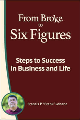 From Broke to Six Figures: Steps to Success in Business and Life