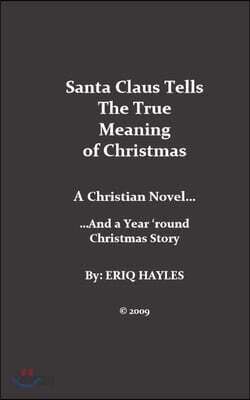 Santa Clause Tells the True Meaning of Christmas: A year 'round Christmas story