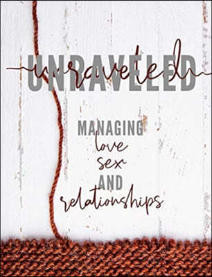 Unraveled: Managing Love, Sex and Relationships
