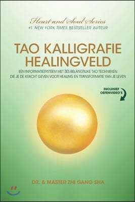 Tao Kalligrafie Healingveld: Een Informatiesysteem Met Zes Belangrijke Tao Technieken Die Je De Kracht Geven Voor Healing En Transformatie Van Je L