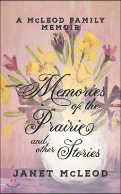 Memories of the Prairie and Other Stories: A McLeod Family Memoir