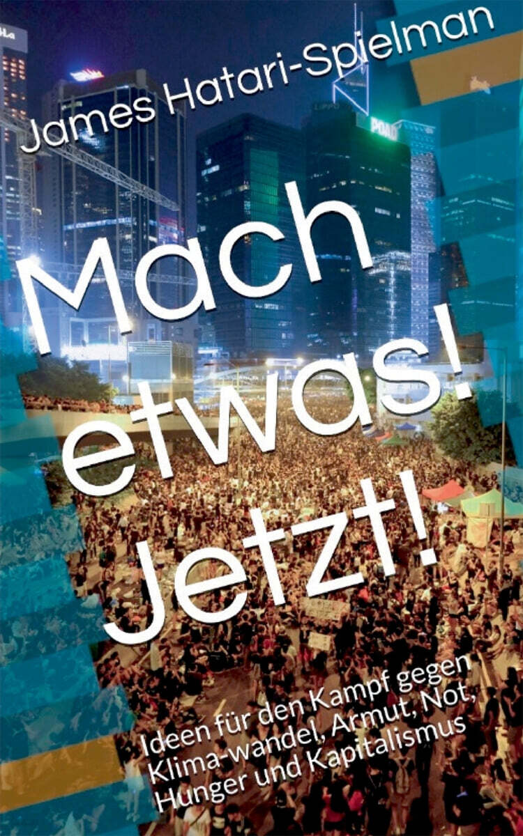 Tu etwas! Jetzt!: Ideen fur den Kampf gegen Klimawandel, Armut, Not, Hunger und Kapitalismus