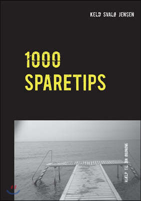 1000 Sparetips: Tusind tips og rad til dig, som vil spare penge i hverdagen.