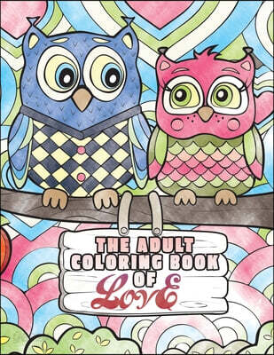 The Adult Coloring Book of Love: A Coloring Book for Adults Seeking Love, Happiness, and Positivity