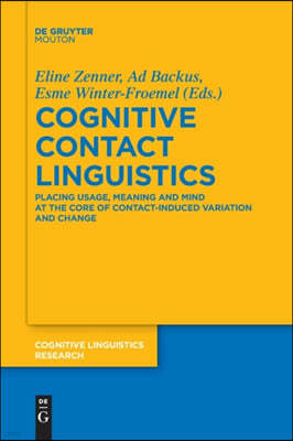 Cognitive Contact Linguistics: Placing Usage, Meaning and Mind at the Core of Contact-Induced Variation and Change