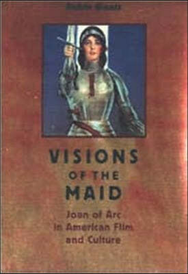 Visions of the Maid: Joan of Arc in American Film and Culture