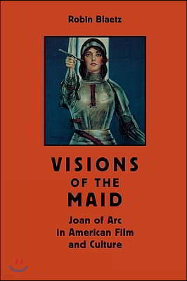 Visions of the Maid: Joan of Arc in American Film and Culture