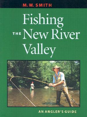 Fishing the New River Valley: An Angler's Guide an Angler's Guide