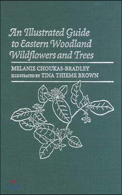 An Illustrated Guide to Eastern Woodland Wildflowers and Trees: 350 Plants Observed at Sugarloaf Mountain, Maryland