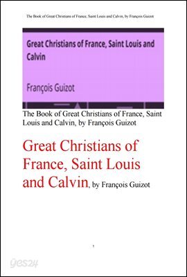 성 루이스왕과 칼빈,프랑스의 위대한 기독교인들. Great Christians of France, Saint Louis and Calvin, by Francois Guizot
