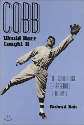 Cobb Would Have Caught It: The Golden Age of Baseball in Detroit