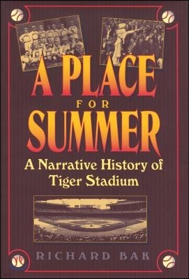 A Place for Summer: A Narrative History of Tiger Stadium