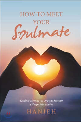 How to Meet Your Soulmate: Guide to Meeting the One and Starting a Happy Relationship