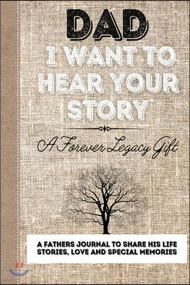 Dad, I Want To Hear Your Story: A Fathers Journal To Share His Life, Stories, Love And Special Memories