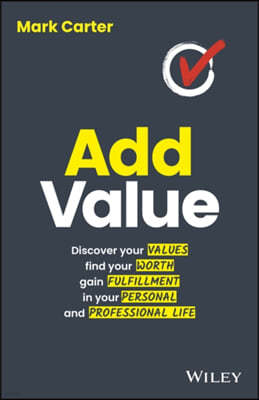 Add Value: Discover Your Values, Find Your Worth, Gain Fulfillment in Your Personal and Professional Life