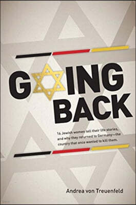 Going Back: 16 Jewish women tell their life stories, and why they returned to Germany - the country that once wanted to kill them