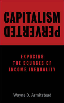 Capitalism Perverted: Exposing The Sources of Income Inequality