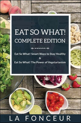 Eat So What! Complete Edition: Book 1 and 2 (Full Color Print): Eat So What! Smart Ways to Stay Healthy Eat So What! The Power of Vegetarianism