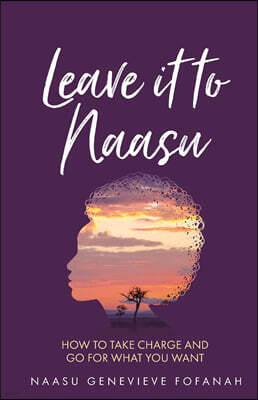Rethink Press Leave it to Naasu: How to take charge and go for what you want
