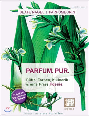 PARFUM. PUR. Dufte, Farben, Kulinarik: und eine Prise Poesie