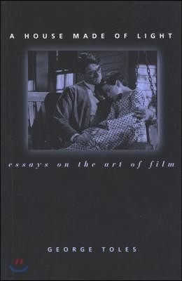 A House Made of Light: Essays on the Art of Film