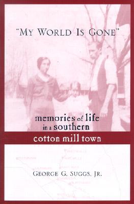 My World Is Gone: Memories of Life in a Southern Cotton Mill Town