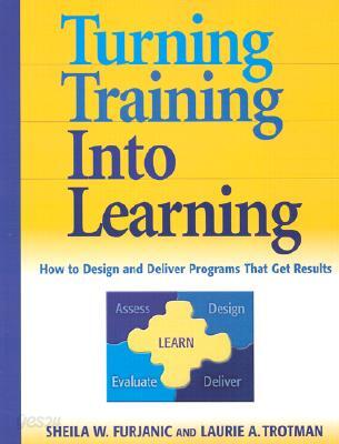 Turning Training Into Learning: How to Design and Deliver Programs That Get Results