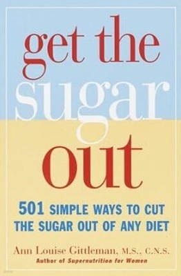 Get the Sugar out : 501 Simple Ways to Cut the Sugar in Any Diet