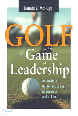 Golf and the Game of Leadership: An 18-Hole Guide for Success in Business and in Life