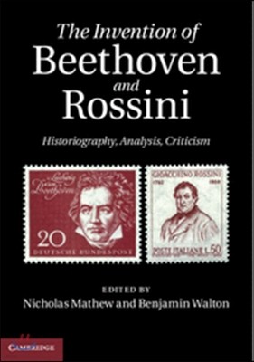 The Invention of Beethoven and Rossini: Historiography, Analysis, Criticism