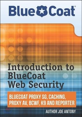 Introduction to BlueCoat Web Security: BlueCoat Proxy SG, Caching, Anti-virus, and Reporter