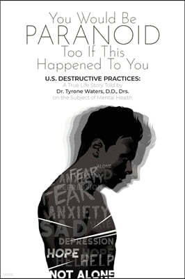 You Would Be Paranoid Too If This Happened to You U.S. Destructive Practices: A True Life Story Told by Dr. Tyrone Waters D.D., Drs. on the Subject of