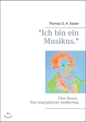 "Ich bin ein Musikus.": Uber Mozart. Eine biographische Annaherung