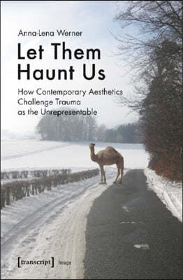 Let Them Haunt Us: How Contemporary Aesthetics Challenge Trauma as the Unrepresentable