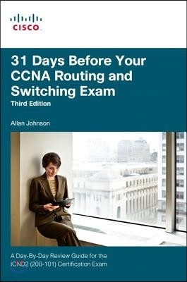 31 Days Before Your CCNA Routing and Switching Exam: A Day-By-Day Review Guide for the ICND2 (200-101) Certification Exam