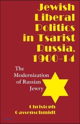 Jewish Liberal Politics in Tsarist Russia, 1900-1914: The Modernization of Russian Jewry