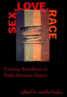 Sex, Love, Race: Crossing Boundaries in North American History