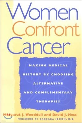 Women Confront Cancer: Twenty-One Leaders Making Medical History by Choosing Alternative and Complementary Therapies