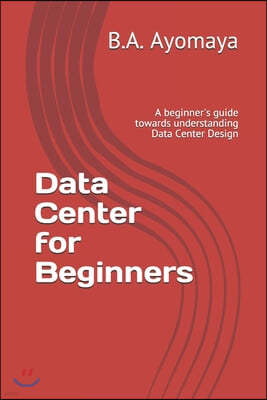 Data Center for Beginners: A beginner's guide towards understanding Data Center Design