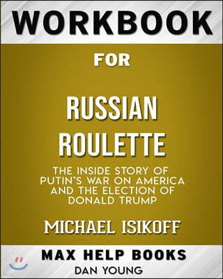 Workbook for Russian Roulette: The Inside Story of Putin's War on America and the Election of Donald Trump (Max-Help Bo