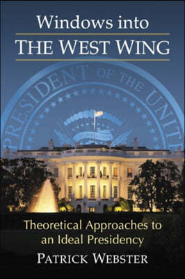 Windows into The West Wing: Theoretical Approaches to an Ideal Presidency