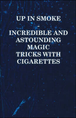 Up in Smoke - Incredible and Astounding Magic Tricks with Cigarettes